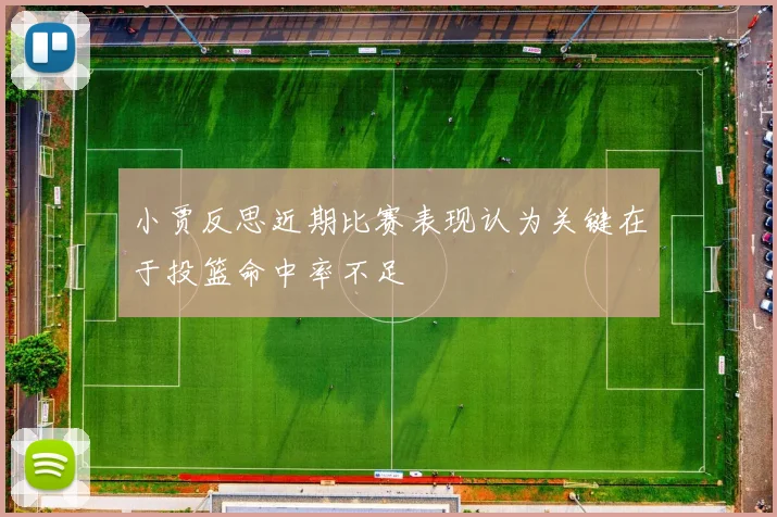 小贾反思近期比赛表现认为关键在于投篮命中率不足