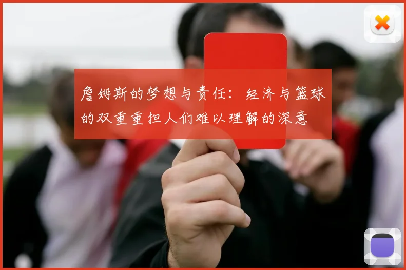 詹姆斯的梦想与责任：经济与篮球的双重重担人们难以理解的深意